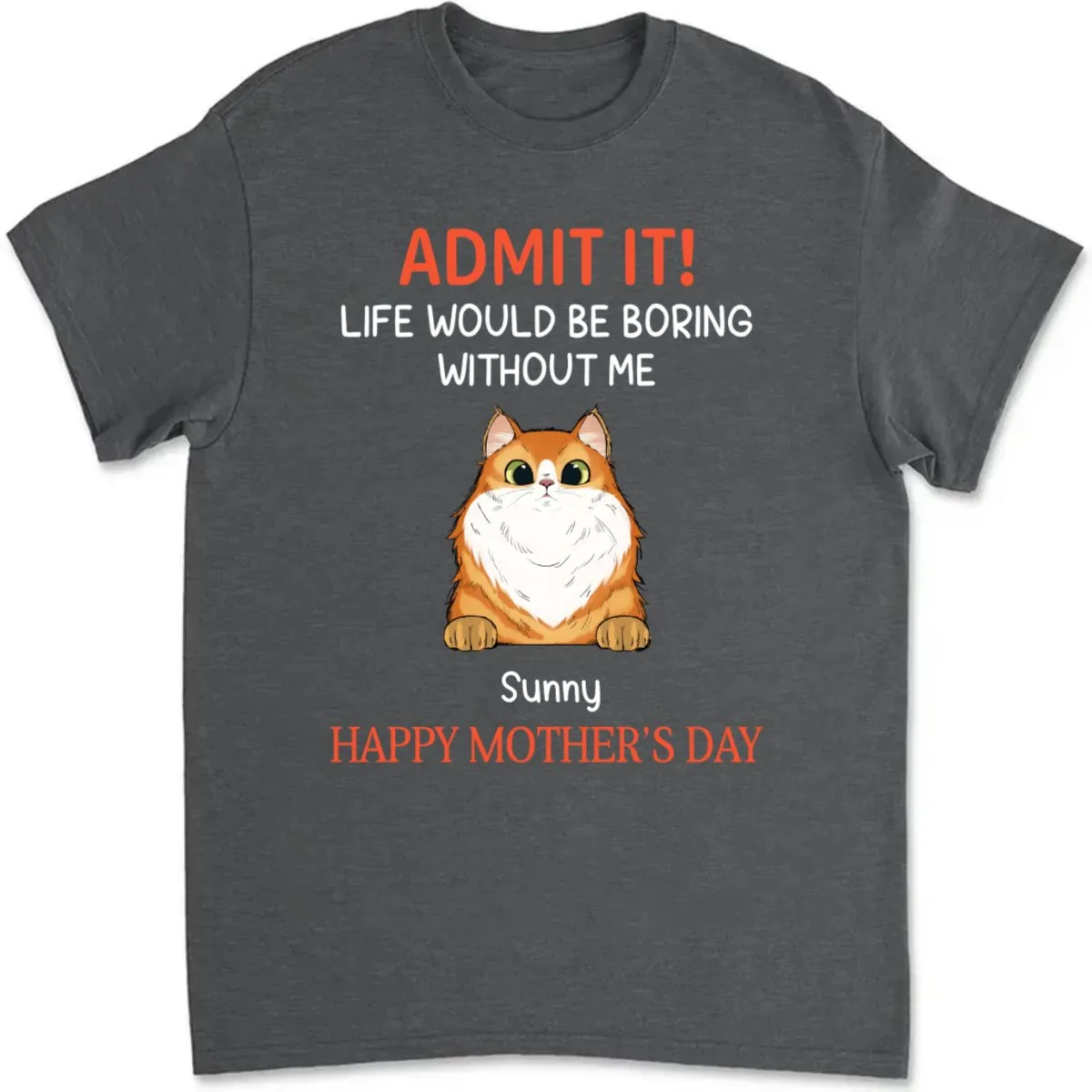 Cat Lovers - Happy Mother's Day Admit It Life Would Be Boring Without Me - Personalized T-Shirt