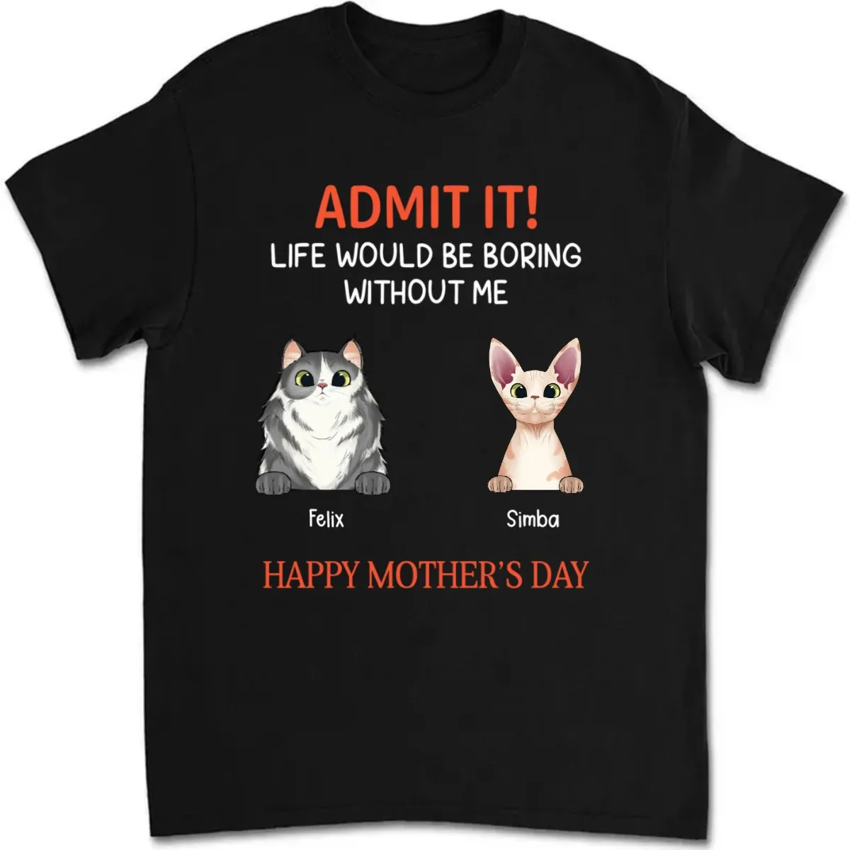 Cat Lovers - Happy Mother's Day Admit It Life Would Be Boring Without Me - Personalized T-Shirt